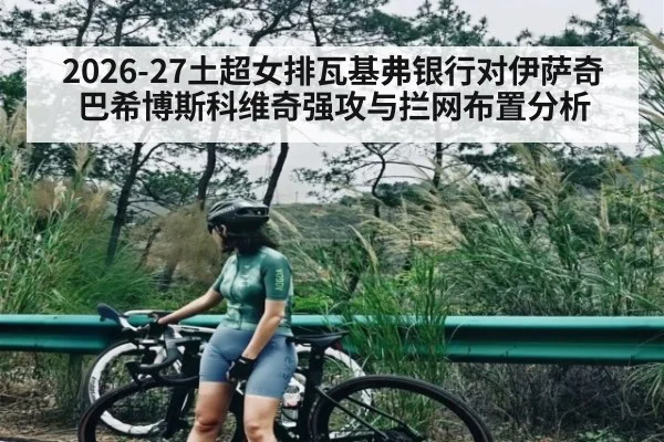 2026-27土超女排瓦基弗银行对伊萨奇巴希博斯科维奇强攻与拦网布置分析